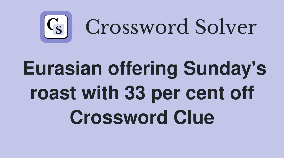 Eurasian offering Sunday's roast with 33 per cent off Crossword Clue