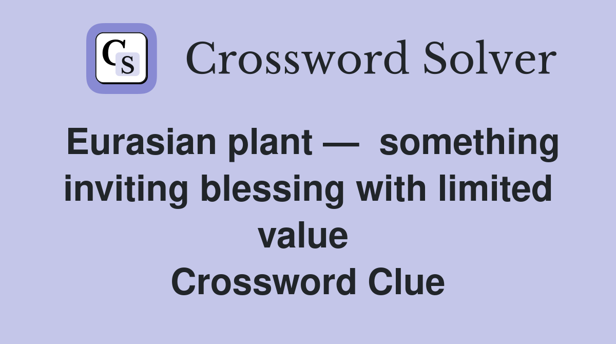 Eurasian plant —  something inviting blessing with limited value  Crossword Clue