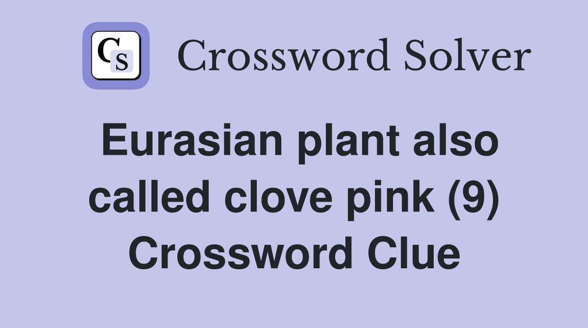 Eurasian plant also called clove pink (9) Crossword Clue