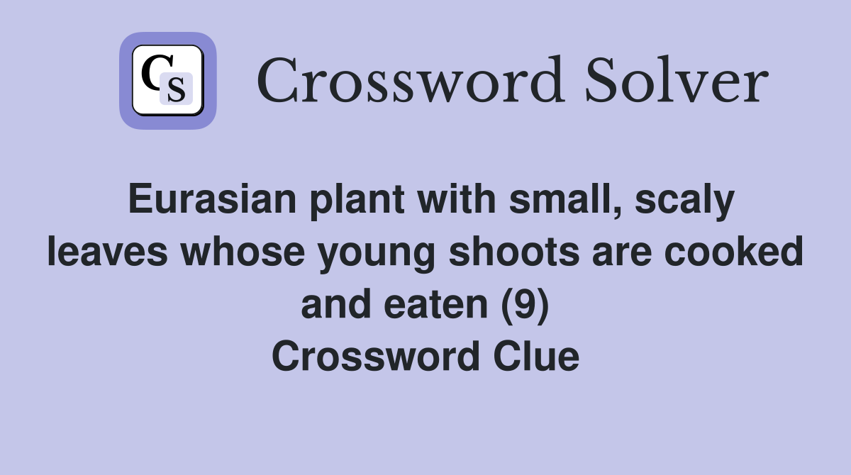 Eurasian plant with small, scaly leaves whose young shoots are cooked and eaten (9) Crossword Clue
