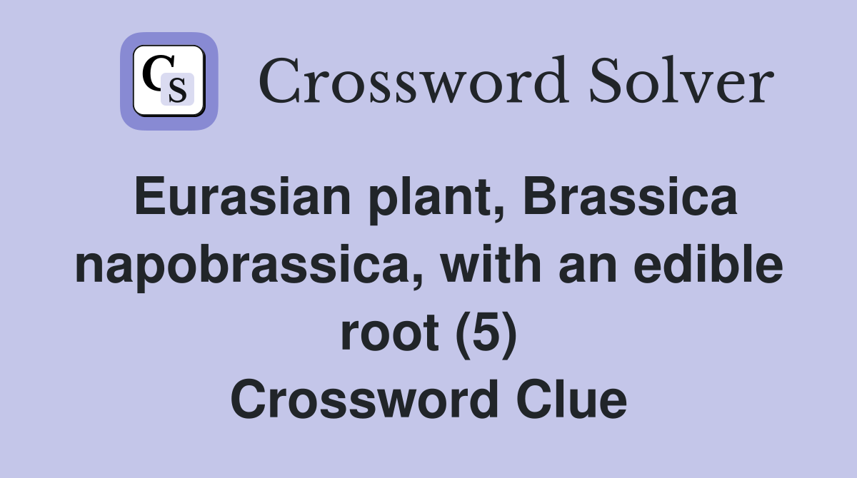 Eurasian plant, Brassica napobrassica, with an edible root (5) Crossword Clue