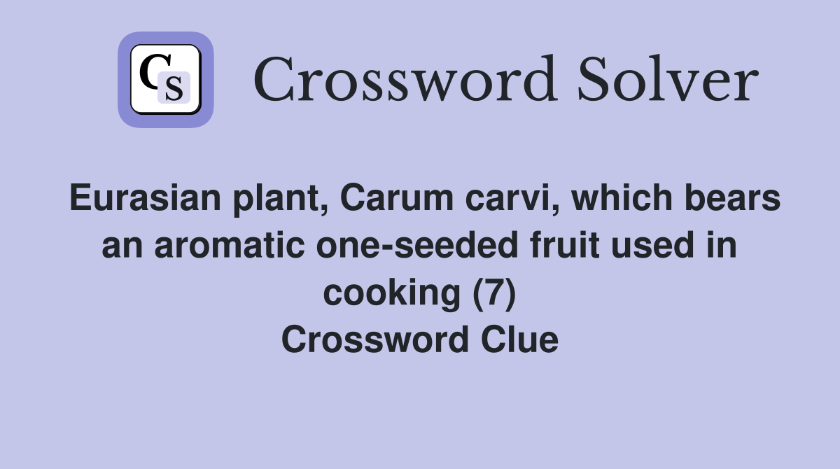 Eurasian plant, Carum carvi, which bears an aromatic one-seeded fruit used in cooking (7) Crossword Clue