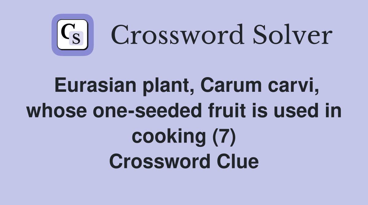 Eurasian plant, Carum carvi, whose one-seeded fruit is used in cooking (7) Crossword Clue