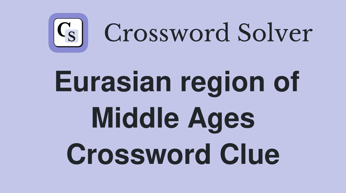 Eurasian region of Middle Ages Crossword Clue