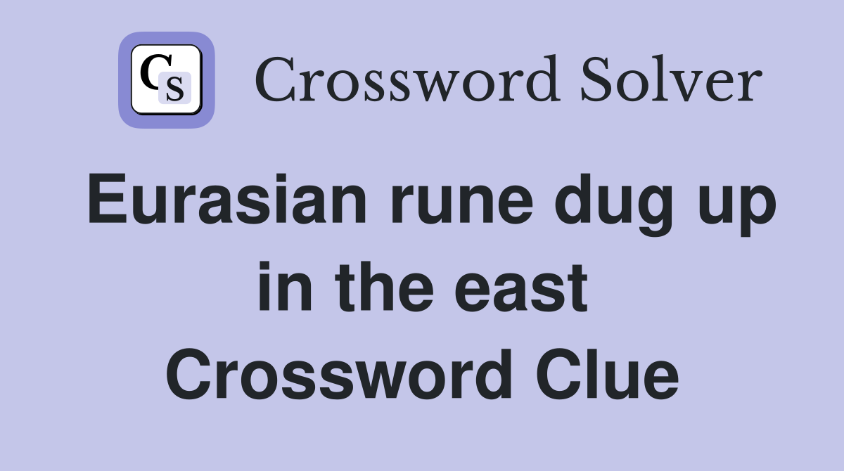 Eurasian rune dug up in the east Crossword Clue