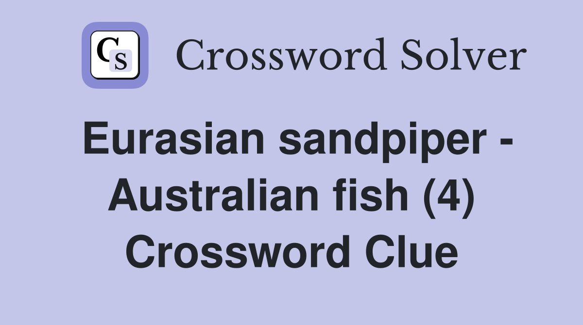 Eurasian sandpiper - Australian fish (4) Crossword Clue