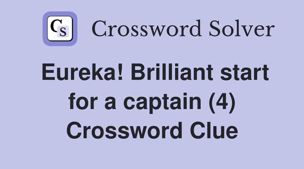 Eureka! Brilliant start for a captain (4) Crossword Clue