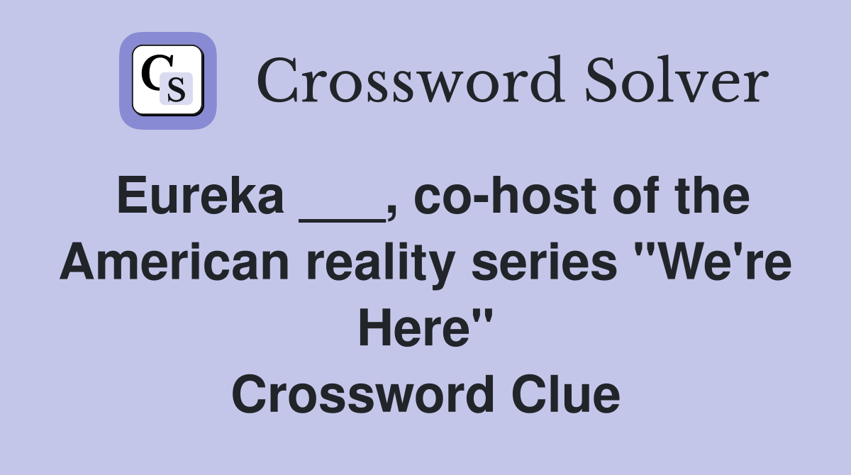 Eureka ___, co-host of the American reality series "We're Here" Crossword Clue