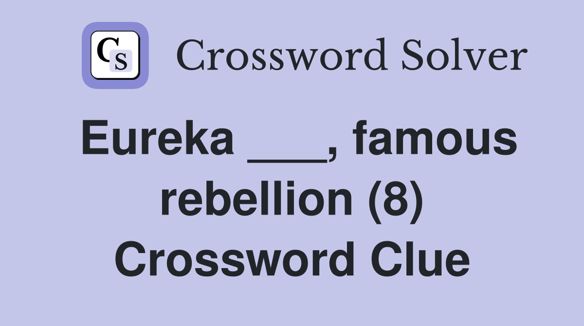 Eureka ___, famous rebellion (8) Crossword Clue