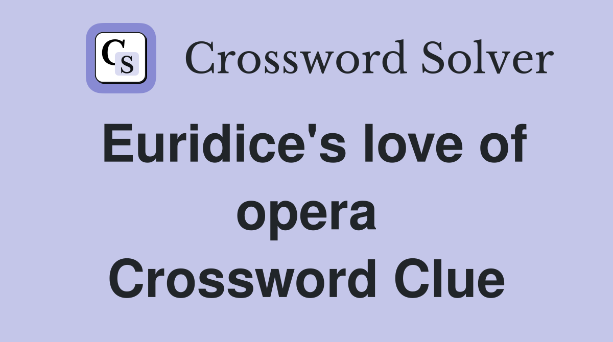Euridice's love of opera Crossword Clue