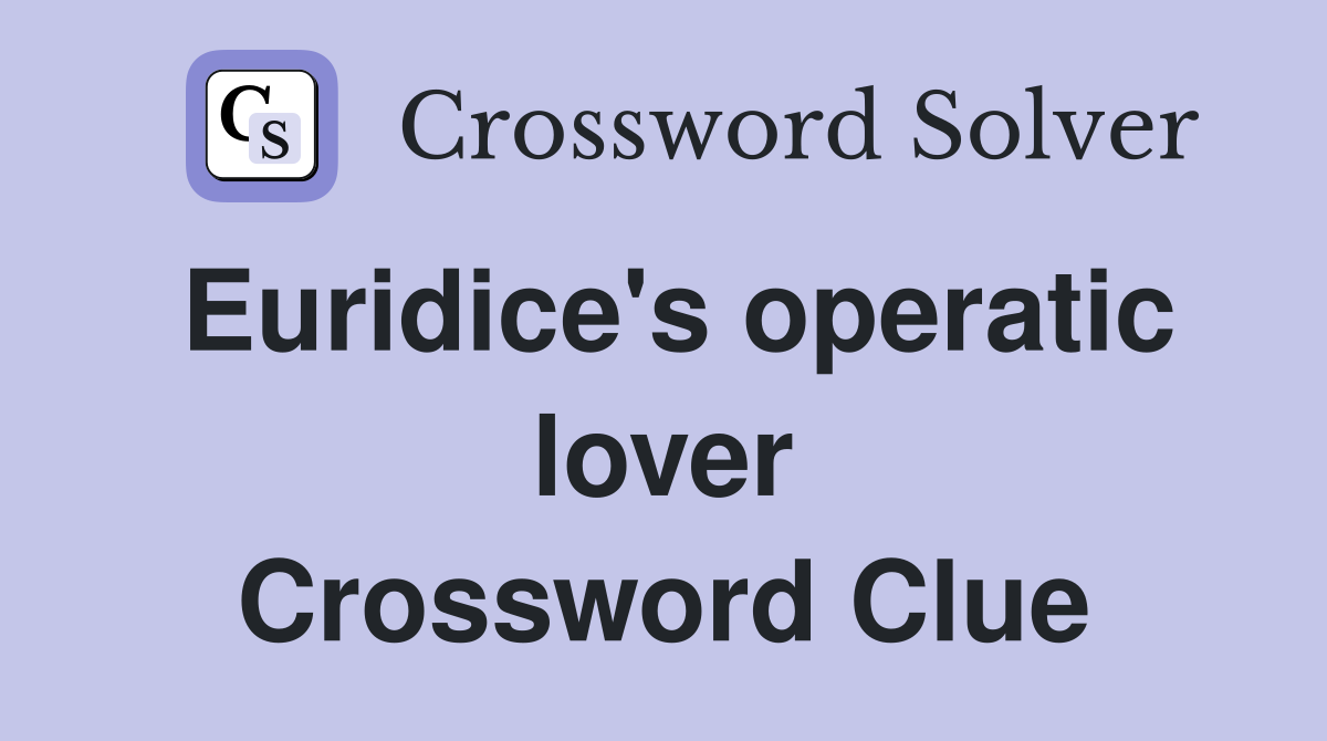 Euridice's operatic lover Crossword Clue