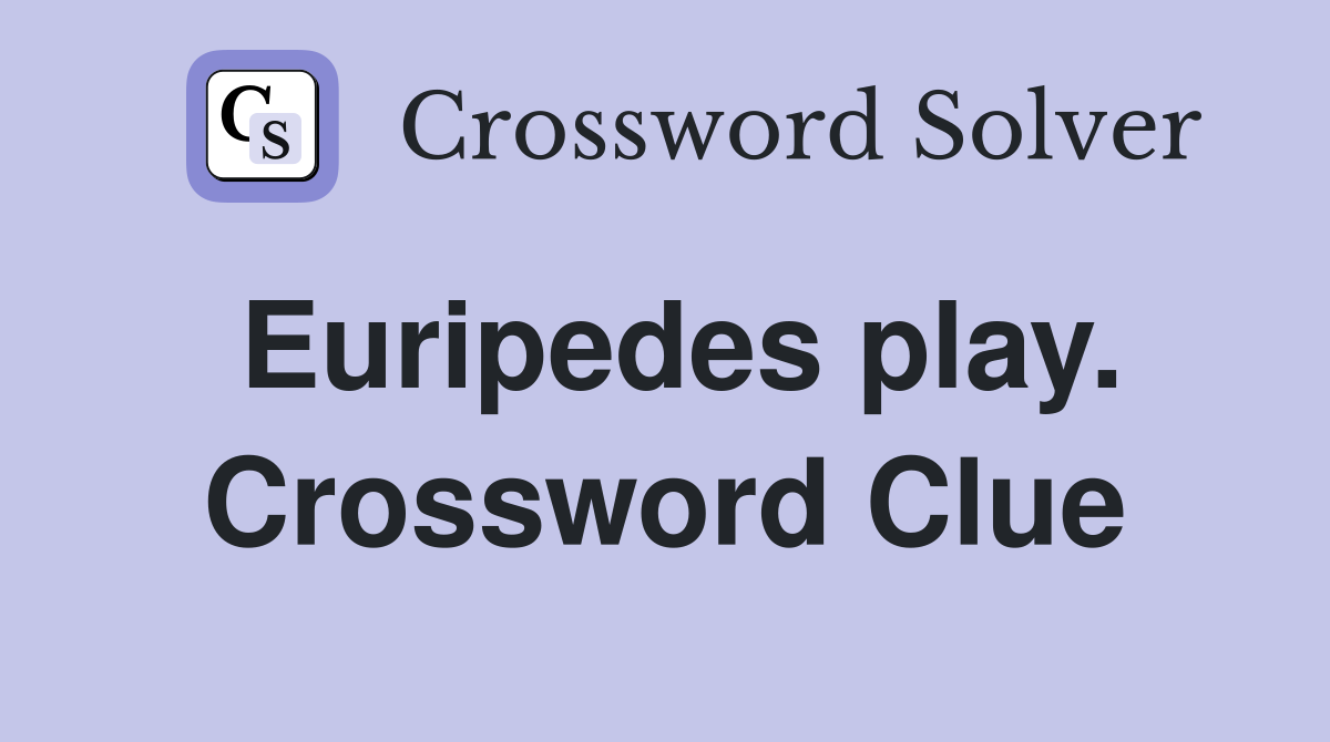 Euripedes play. Crossword Clue