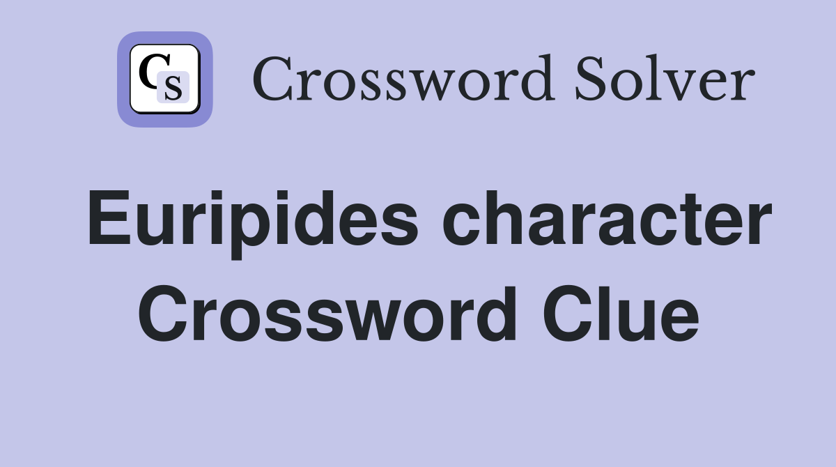 Euripides character Crossword Clue