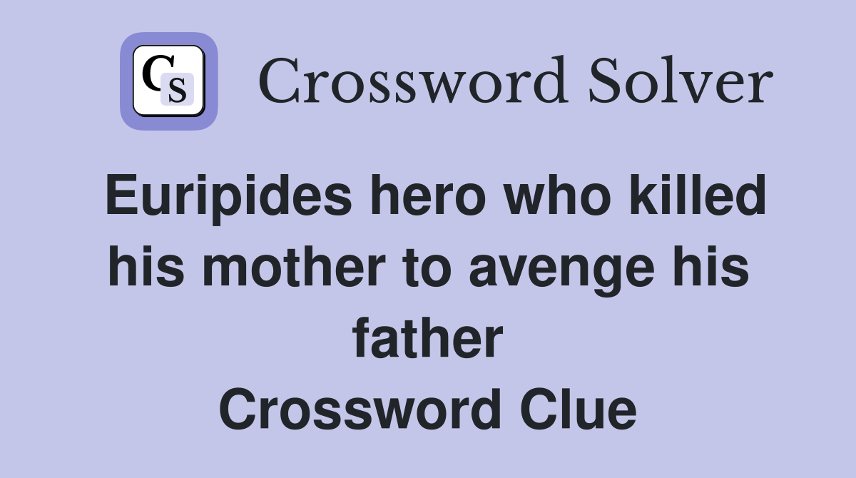 Euripides hero who killed his mother to avenge his father Crossword Clue