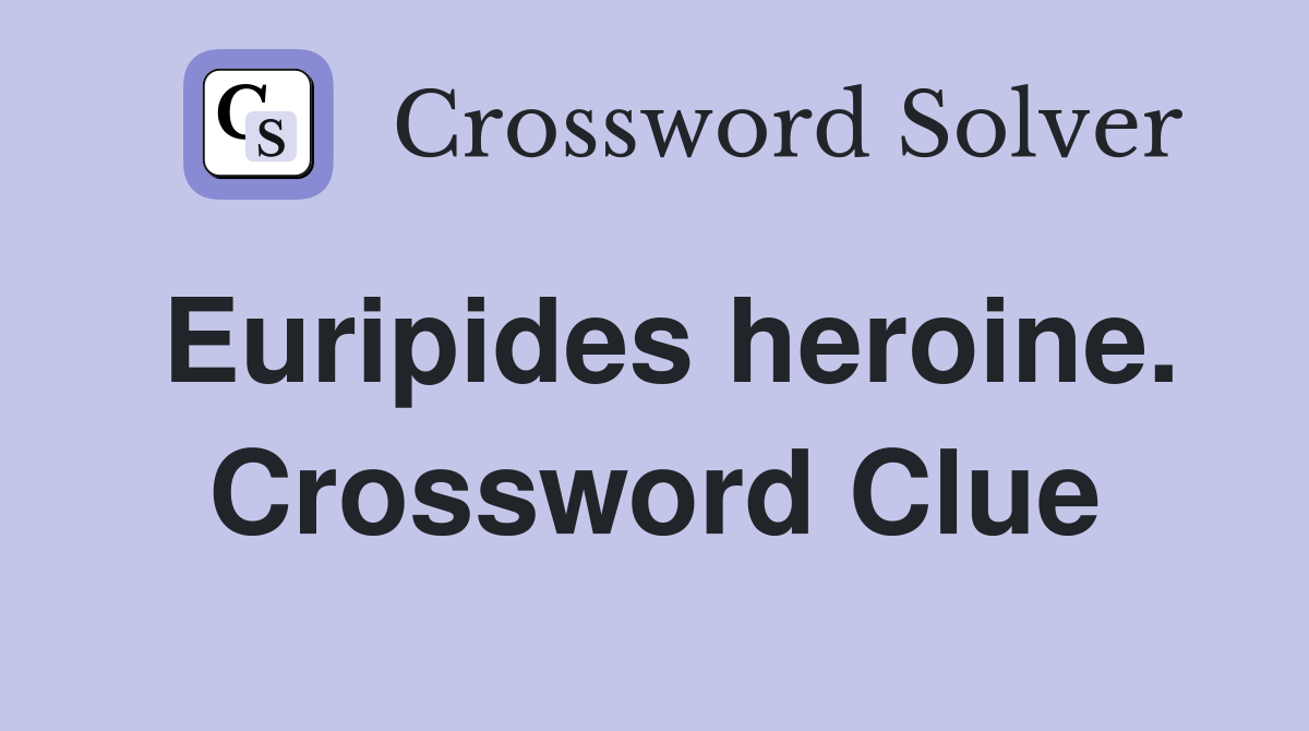Euripides heroine. Crossword Clue