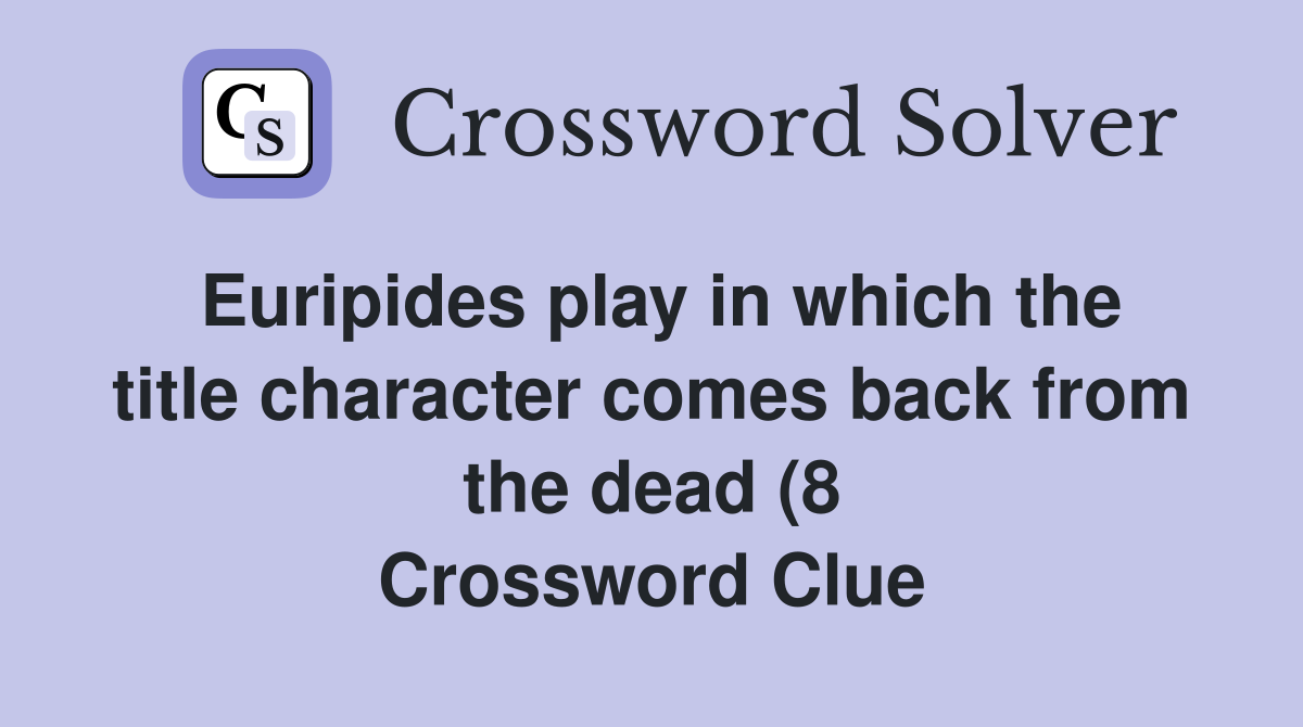 Euripides play in which the title character comes back from the dead (8 Euripides play in which the title character comes back from the dead (8