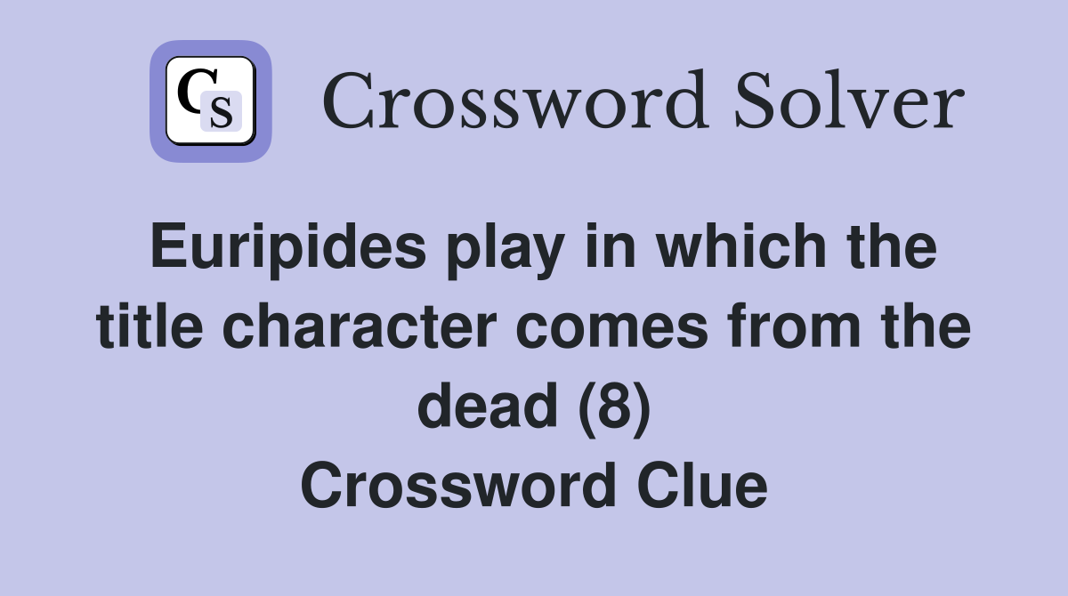 Euripides play in which the title character comes from the dead (8) Crossword Clue