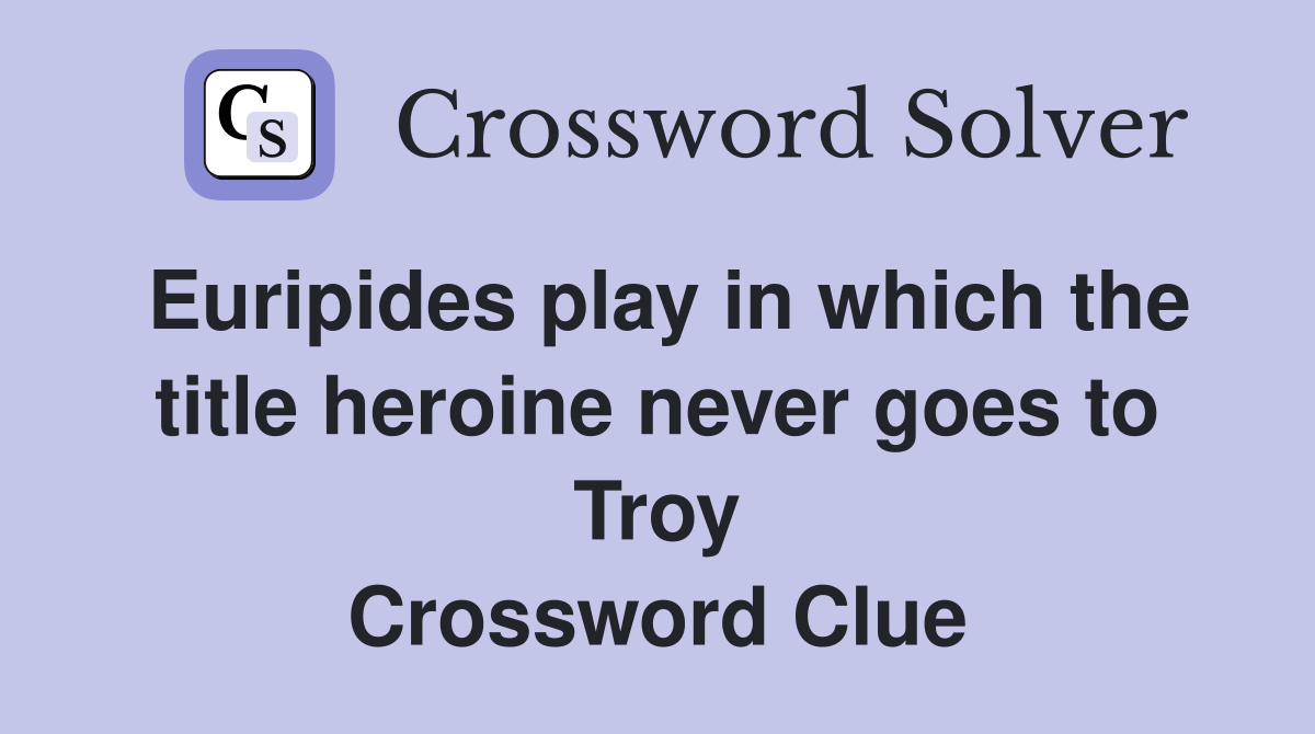Euripides play in which the title heroine never goes to Troy Crossword Clue