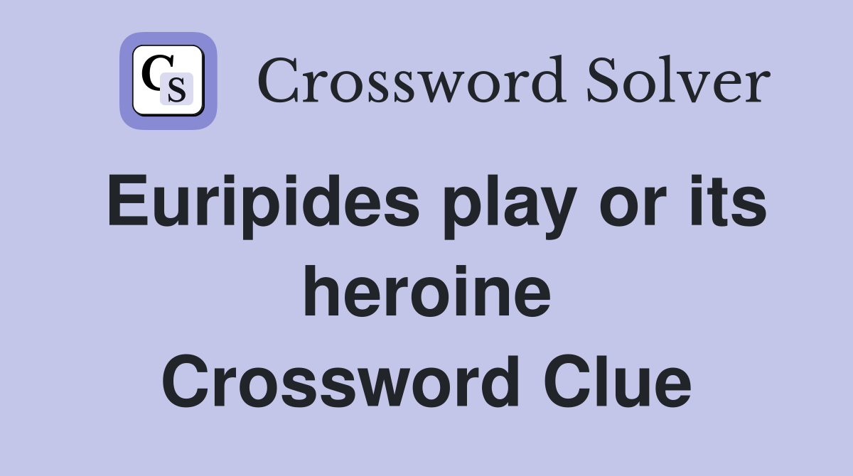 Euripides play or its heroine Crossword Clue