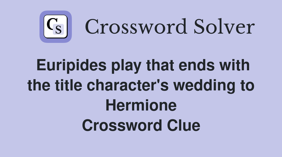 Euripides play that ends with the title character's wedding to Hermione Crossword Clue