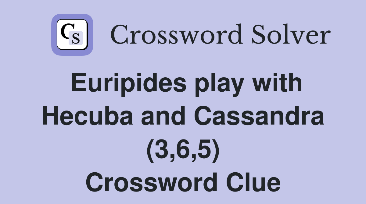 Euripides play with Hecuba and Cassandra (3,6,5) Crossword Clue