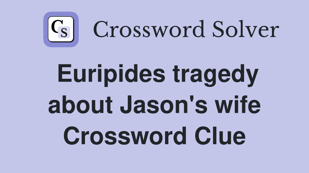 Euripides tragedy about Jason's wife Crossword Clue