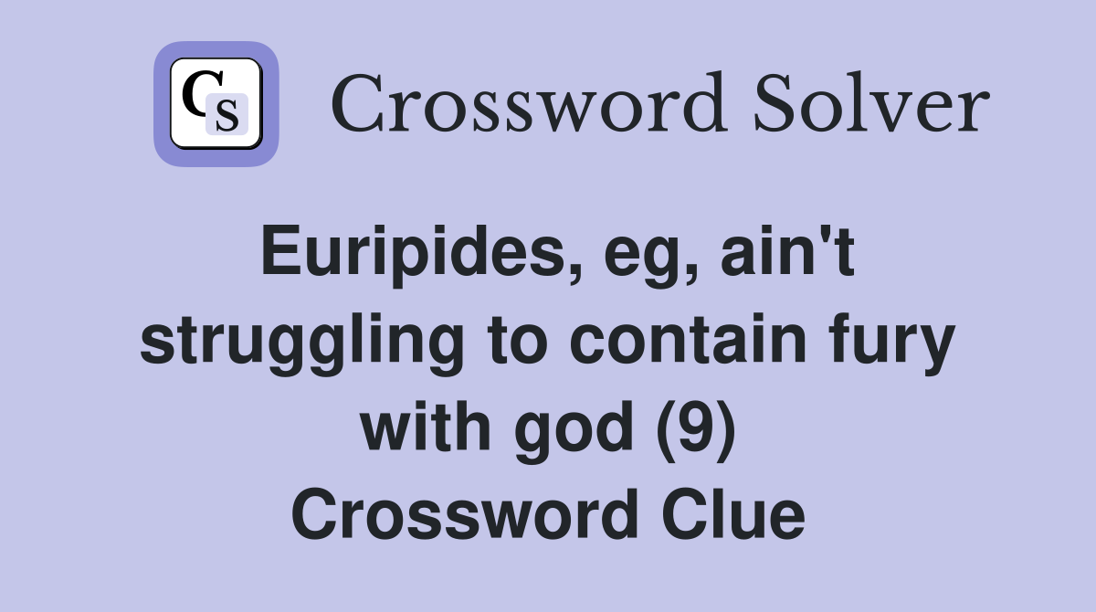 Euripides, eg, ain't struggling to contain fury with god (9) Crossword Clue