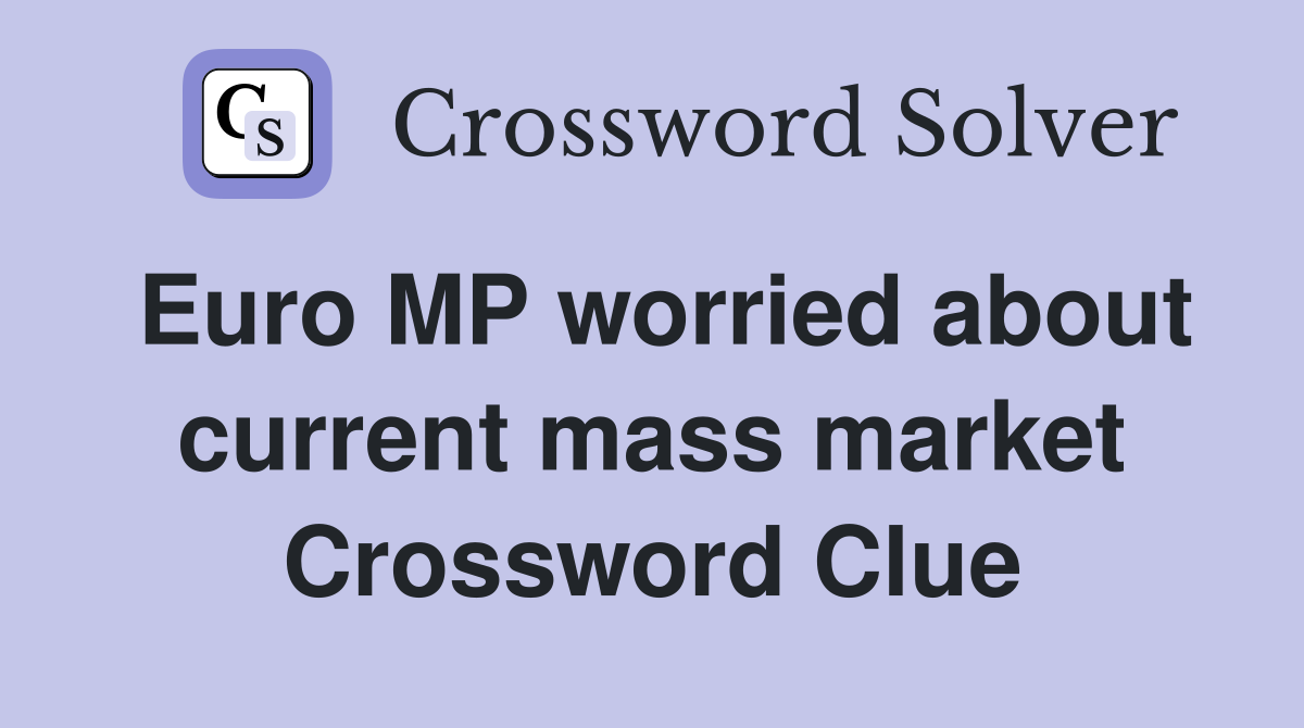 Euro MP worried about current mass market Crossword Clue
