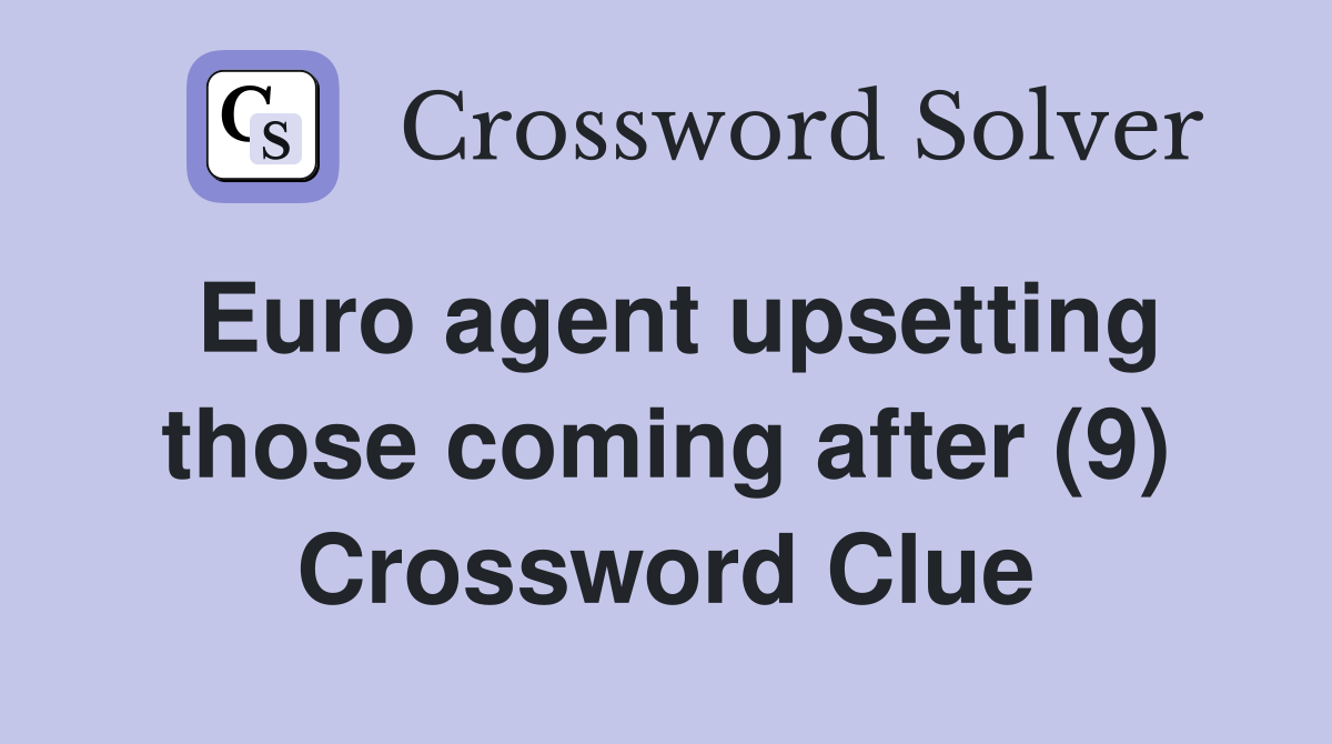 Euro agent upsetting those coming after (9) Crossword Clue