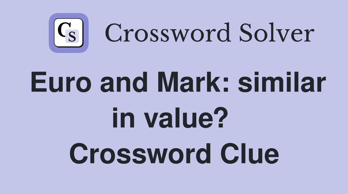 Euro and Mark: similar in value?  Crossword Clue