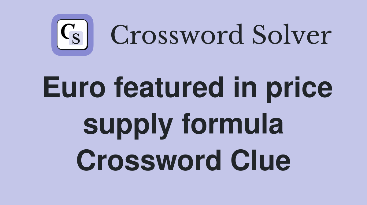 Euro featured in price supply formula Crossword Clue