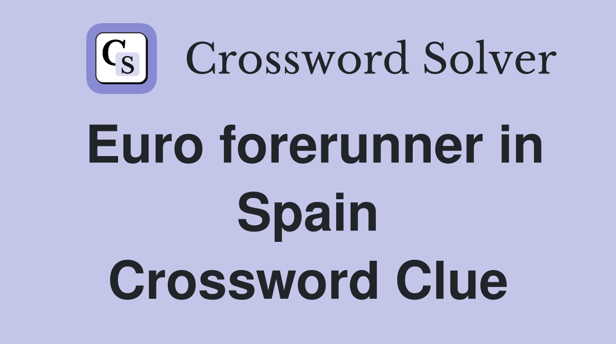 Euro forerunner in Spain Crossword Clue