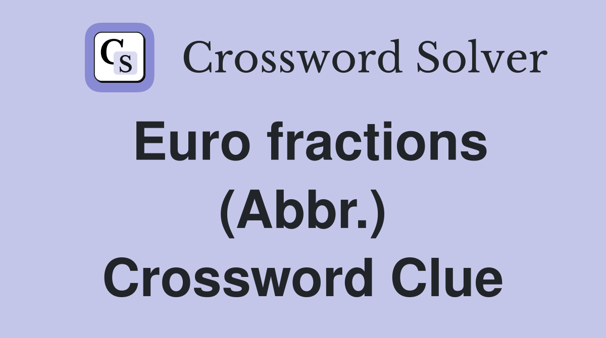 Euro fractions (Abbr ) Crossword Clue Answers Crossword Solver