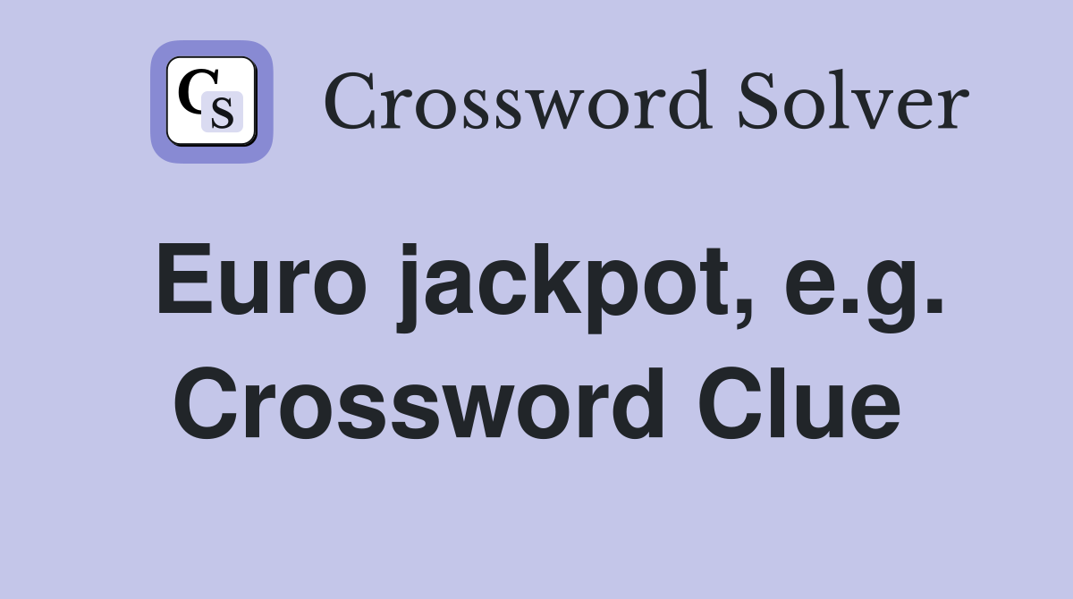 Euro jackpot, e.g. Crossword Clue
