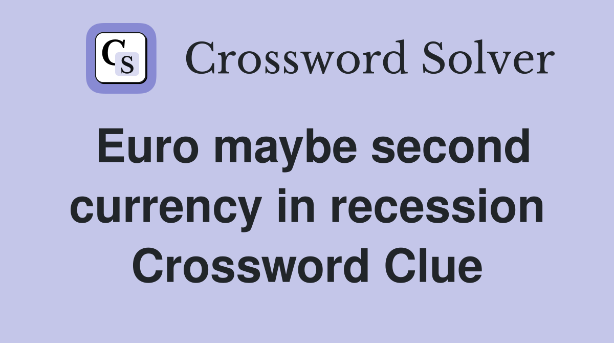 Euro maybe second currency in recession Crossword Clue