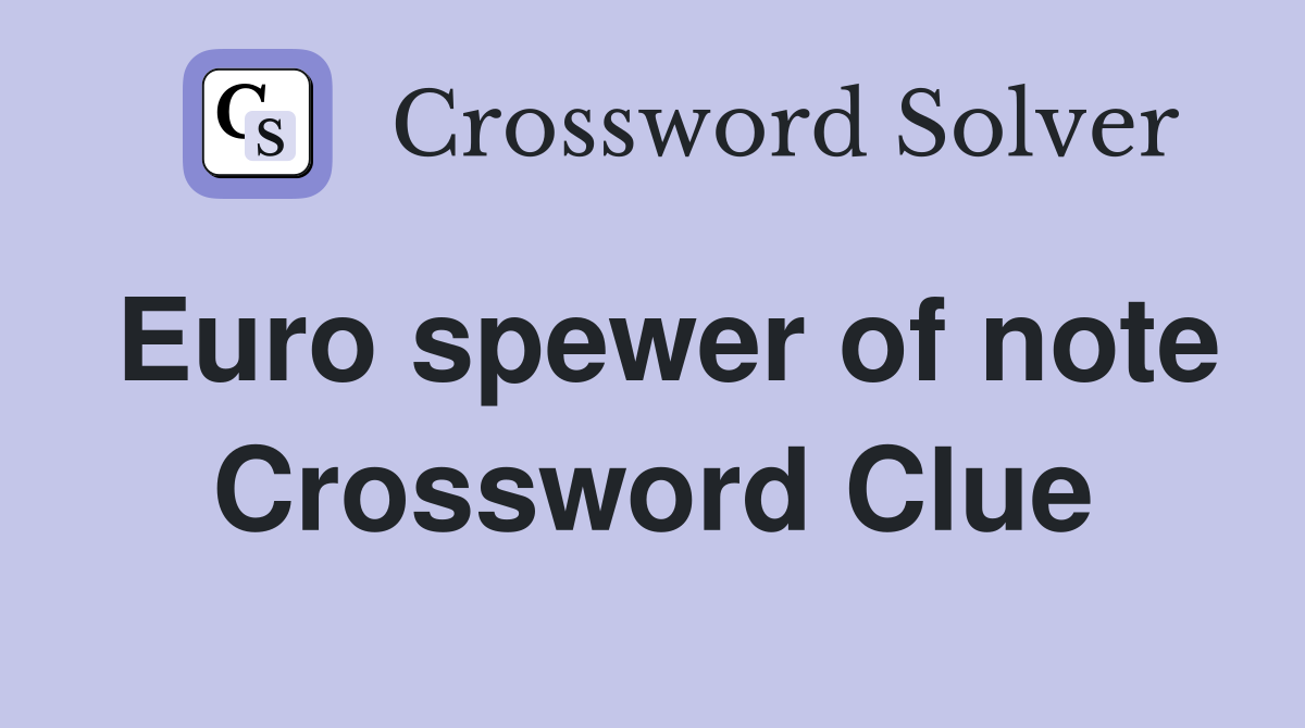 Euro spewer of note Crossword Clue