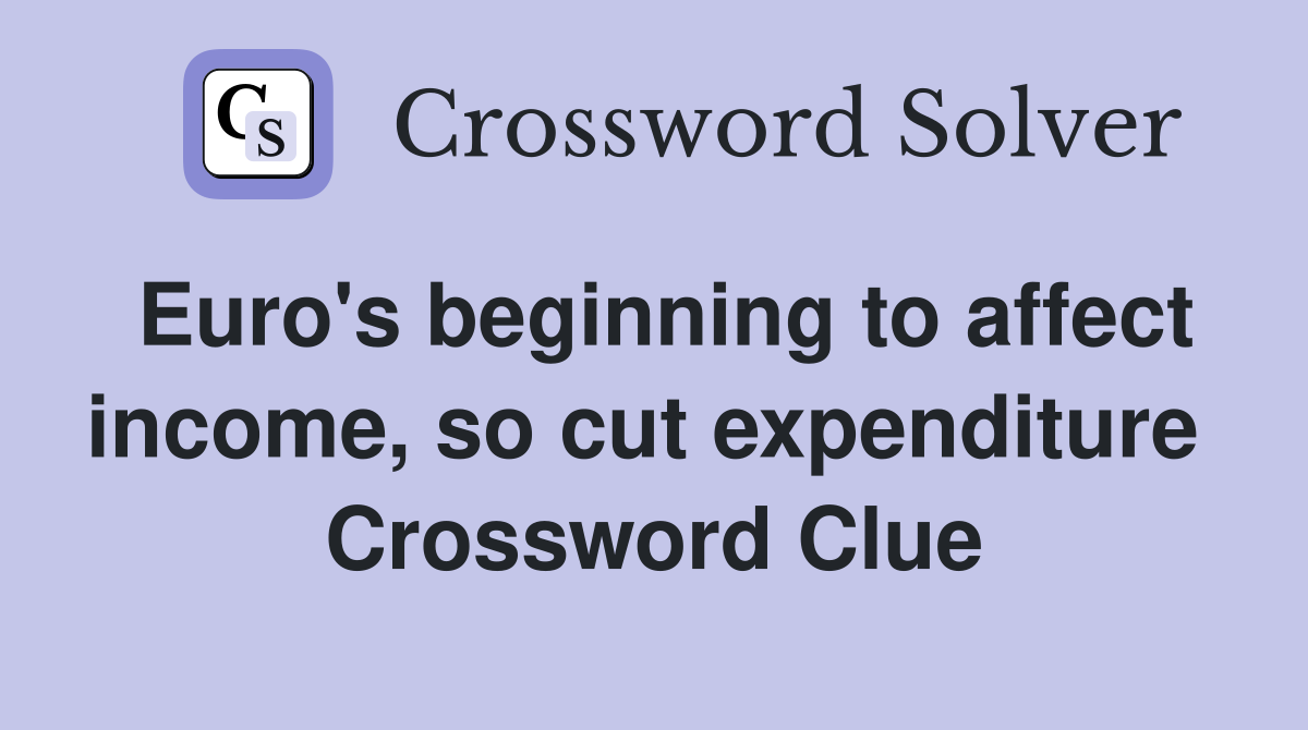 Euro's beginning to affect income, so cut expenditure  Crossword Clue
