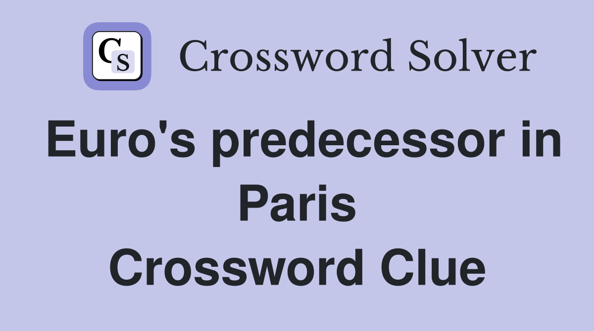 Euro's predecessor in Paris Crossword Clue