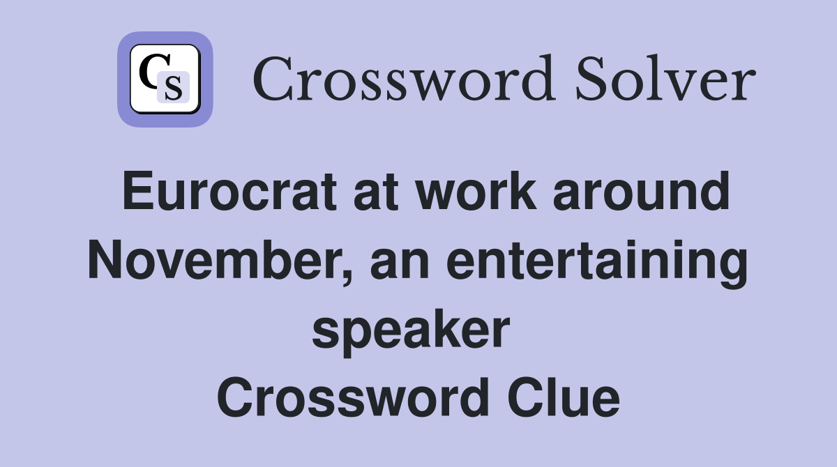 Eurocrat at work around November, an entertaining speaker  Crossword Clue