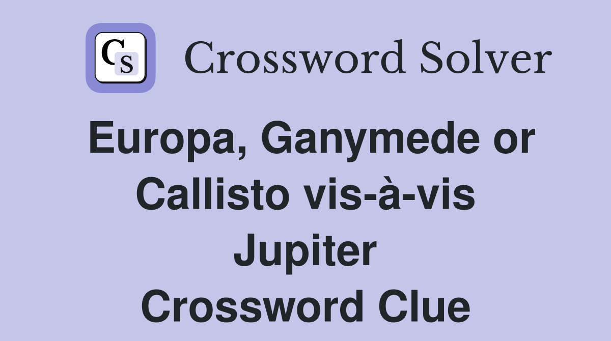 Europa, Ganymede or Callisto vis-à-vis Jupiter Crossword Clue