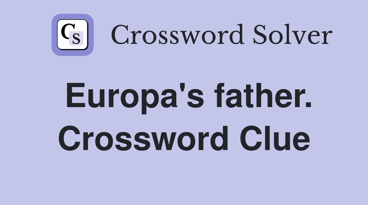 Europa's father. Crossword Clue