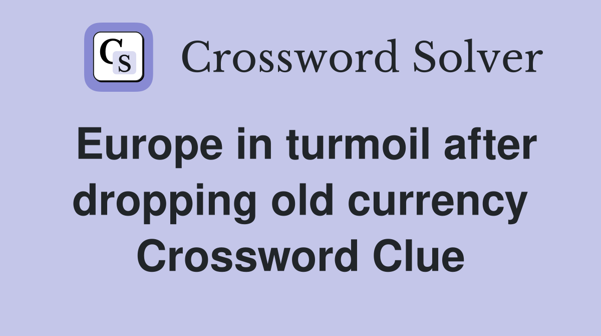 Europe in turmoil after dropping old currency Crossword Clue