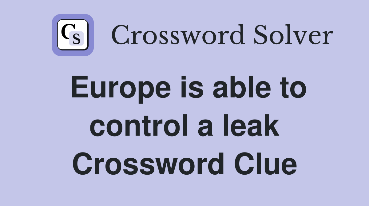 Europe is able to control a leak Crossword Clue