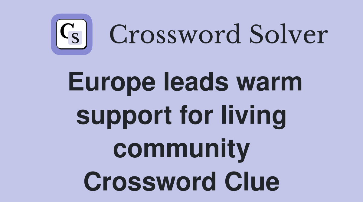 Europe leads warm support for living community Crossword Clue