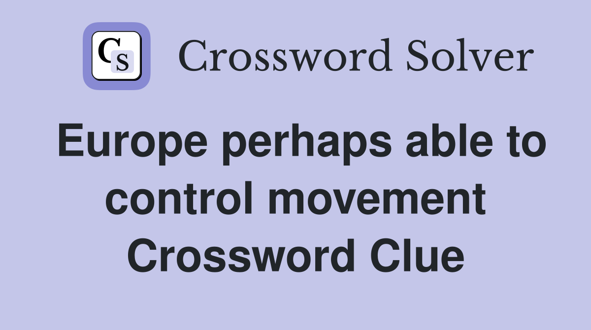 Europe perhaps able to control movement Crossword Clue