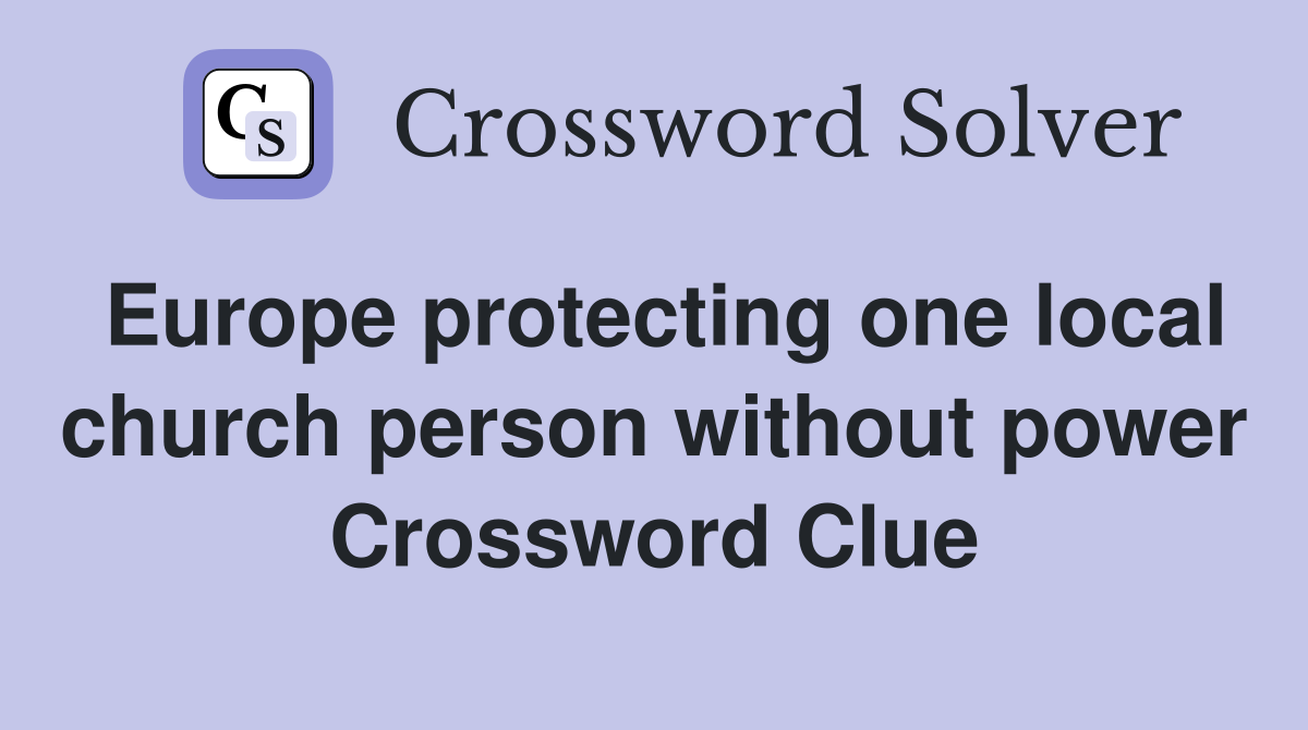 Europe protecting one local church person without power Crossword Clue