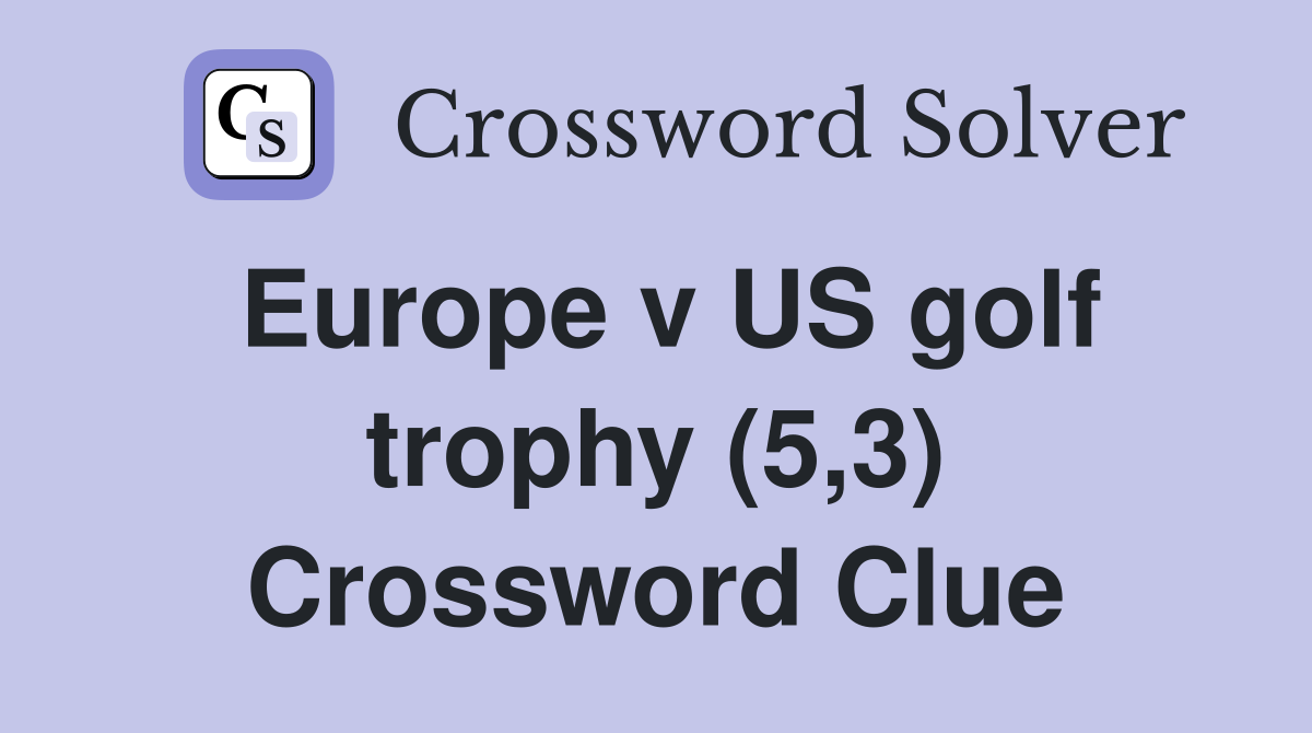 Europe v US golf trophy (5,3) Crossword Clue