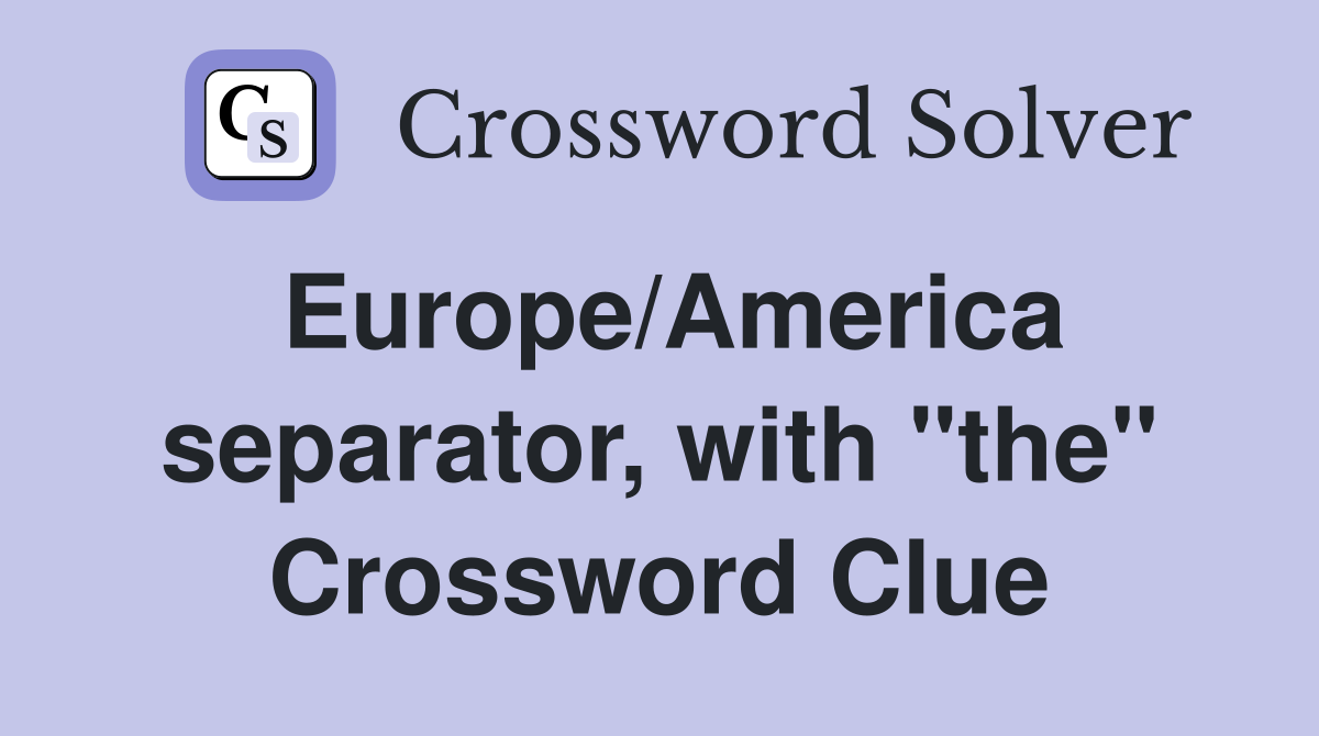 Europe/America separator, with "the" Crossword Clue