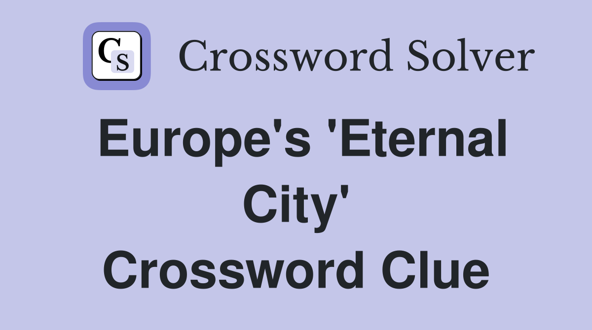 Europe's 'Eternal City' Crossword Clue