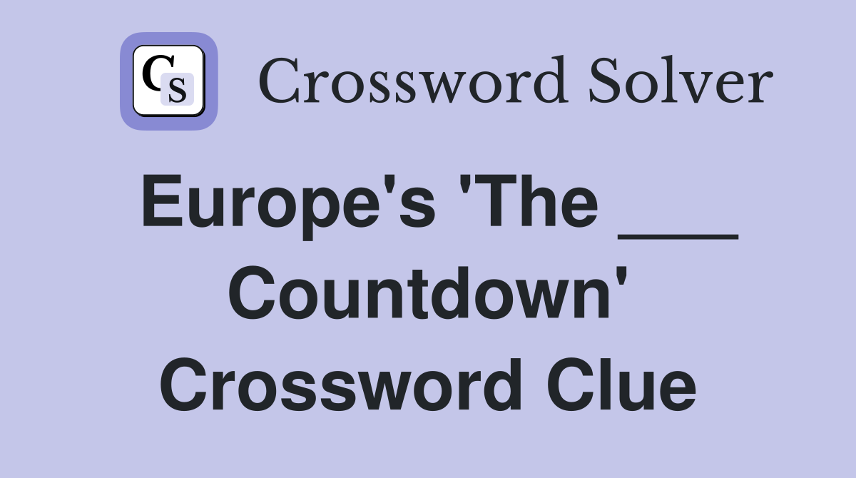 Europe's 'The ___ Countdown' Crossword Clue